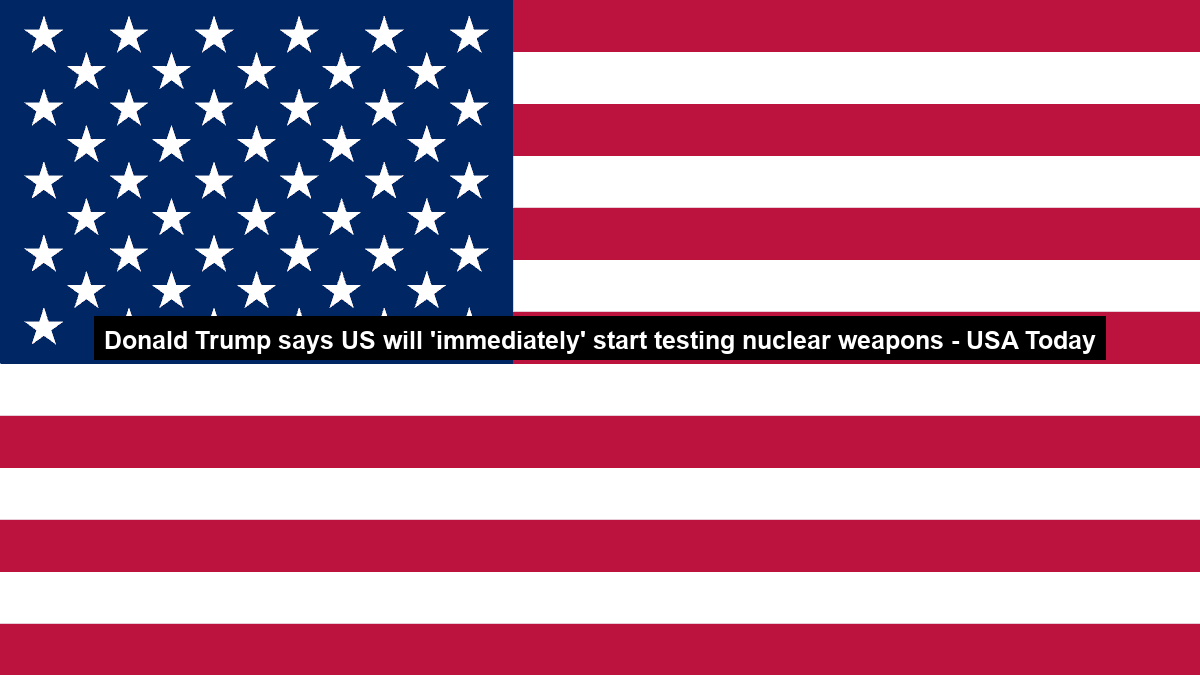 Donald Trump says US will ‘immediately’ start testing nuclear weapons – USA Today