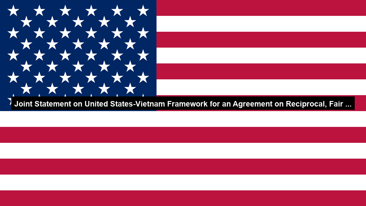 Joint Statement on United States-Vietnam Framework for an Agreement on Reciprocal, Fair …