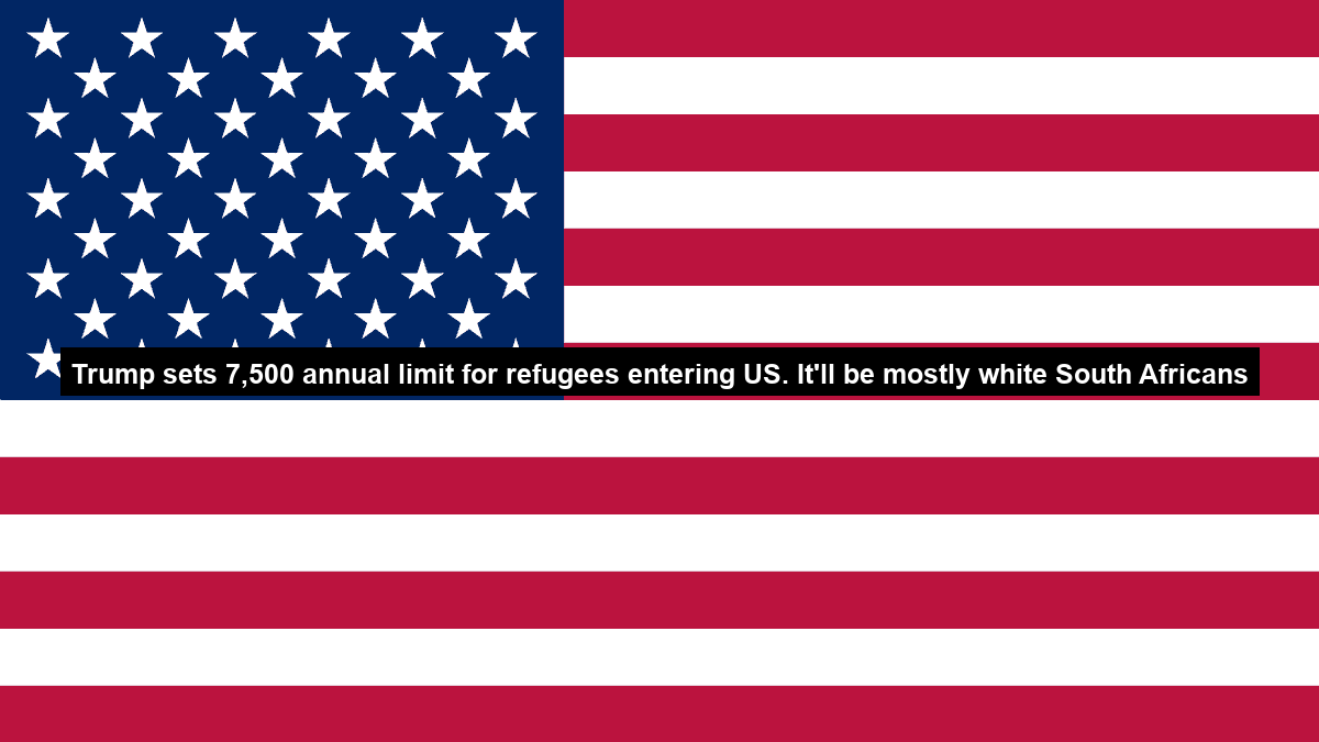 Trump sets 7,500 annual limit for refugees entering US. It’ll be mostly white South Africans