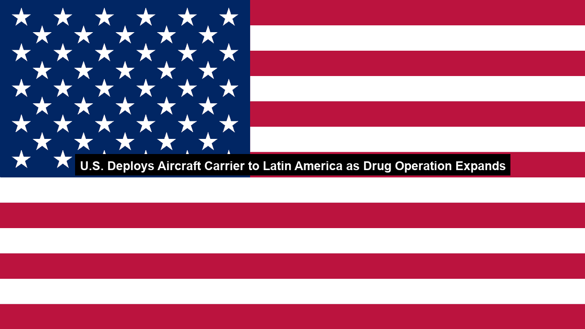 U.S. Deploys Aircraft Carrier to Latin America as Drug Operation Expands