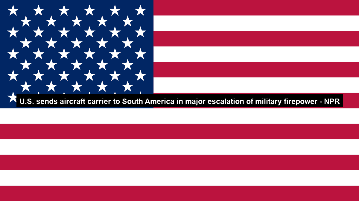 U.S. sends aircraft carrier to South America in major escalation of military firepower – NPR