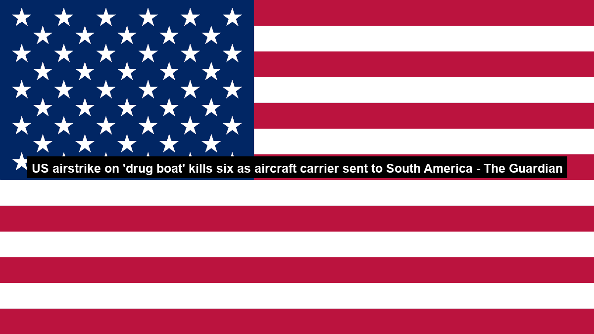 US airstrike on ‘drug boat’ kills six as aircraft carrier sent to South America – The Guardian
